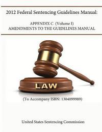 bokomslag 2012 Federal Sentencing Guidelines Manual: APPENDIX C (Volume I) - Amendments to the Guidelines Manual (To Accompany ISBN: 1304099989)