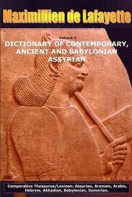 Maximillien De Lafayette - Volume 3.DICTIONARY OF CONTEMPORARY, ANCIENT AND BABYLONIAN ASSYRIAN, Häftad