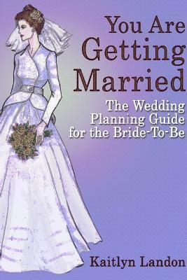 Kaitlyn Landon - You Are Getting Married: The Wedding Planning Guide for the Bride-To-Be, Häftad
