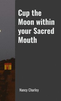 bokomslag Cup the Moon within your Sacred Mouth