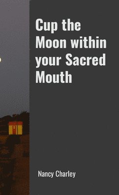 Cup the Moon within your Sacred Mouth