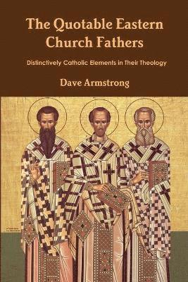 Dave Armstrong - Quotable Eastern Church Fathers: Distinctively Catholic Elements in Their Theology, Häftad
