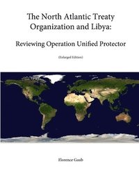 bokomslag The North Atlantic Treaty Organization and Libya: Reviewing Operation Unified Protector (Enlarged Edition)