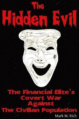 Mark M. Rich - Hidden Evil: The Financial Elite's Covert War Against the Civilian Population, Häftad