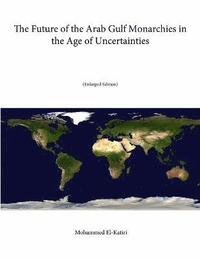 bokomslag The Future of the Arab Gulf Monarchies in the Age of Uncertainties (Enlarged Edition)
