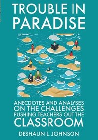 bokomslag Trouble in Paradise Anecdotes and Analyses on the Challenges Pushing Teachers Out the Classroom