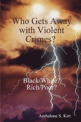 Anthalone S Kirt, Anthalone S. Kirt - Who Gets Away with Violent Crimes? Black/White? Rich/Poor?, Häftad