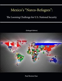 bokomslag Mexico's &quot;Narco-Refugees&quot;: The Looming Challenge for U.S. National Security [Enlarged Edition]