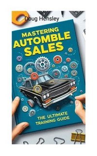 bokomslag Mastering Automobile Sales The Ultimate Training Guide