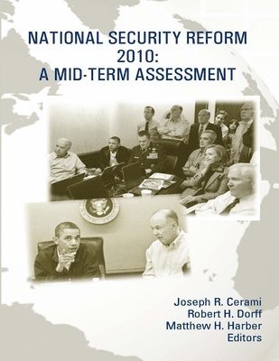 Joseph R. Cerami, Robert H. Dorff, Matthew H. Harber, Strategic Studies Institute, U.S. Army War College - National Security Reform 2010: A Mid-Term Assessment [Enlarged Edition], Häftad