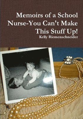 Memoirs of a School Nurse-You Can't Make This Stuff Up! 1