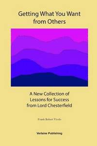bokomslag Getting What You Want from Others: A New Collection of Lessons for Success from Lord Chesterfield