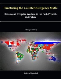 bokomslag Puncturing the Counterinsurgency Myth: Britain and Irregular Warfare in the Past, Present, and Future [Enlarged Edition]
