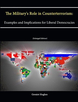 Geraint Hughes, Strategic Studies Institute, U.S. Army War College - Military's Role in Counterterrorism: Examples and Implications for Liberal Democracies (Enlarged Edition), Häftad