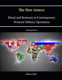 bokomslag The New Aztecs: Ritual and Restraint in Contemporary Western Military Operations (Enlarged Edition)