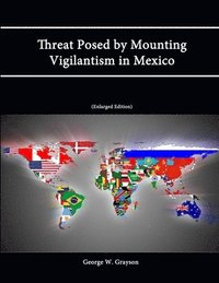 bokomslag Threat Posed by Mounting Vigilantism in Mexico (Enlarged Edition)