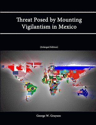 bokomslag Threat Posed by Mounting Vigilantism in Mexico (Enlarged Edition)