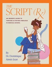 bokomslag The Script (Rx) An Insider's Guide To Thriving & Staying Fabulous in Medical School