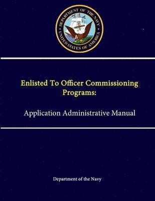 Department of the Navy - Enlisted to Officer Commissioning Programs: Application Administrative Manual, Häftad