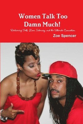 Women Talk Too Damn Much! Reclaiming Self, Love, Intimacy, and the Ultimate Connection 1
