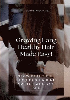 bokomslag Growing Long Healthy Hair Made Easy!