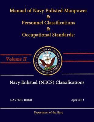 Department of the Navy - Manual of Navy Enlisted Manpower & Personnel Classifications & Occupational Standards: Volume II - Navy Enlisted Classifications (NECS) - NAVPERS 18068F - April 2013, Häftad