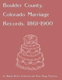 bokomslag Boulder County, Colorado Marriage Records, 1860-1900