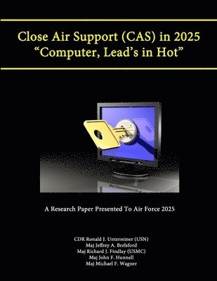bokomslag Close Air Support (Cas) in 2025 &quot;Computer, Lead's in Hot&quot; (A Research Paper Presented to Air Force 2025)