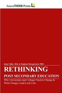 bokomslag Rethinking Post-Secondary Education - Why Universities and Colleges Need to Change & What Change Could Look Like