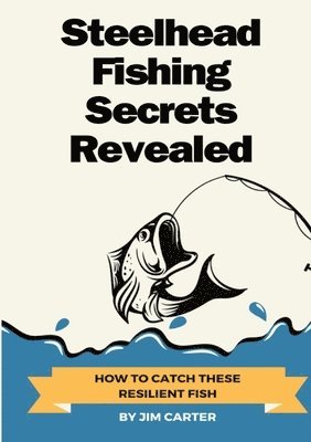Jim Carter - Steelhead Fishing Secrets Revealed, Häftad
