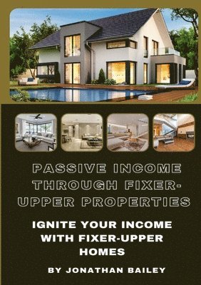 Jonathan Bailey - Passive Income Through Fixer-Upper Properties, Häftad