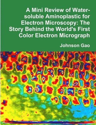 A Mini Review of Water-soluble Aminoplastic for Electron Microscopy: The Story Behind the World's First Color Electron Micrograph 1
