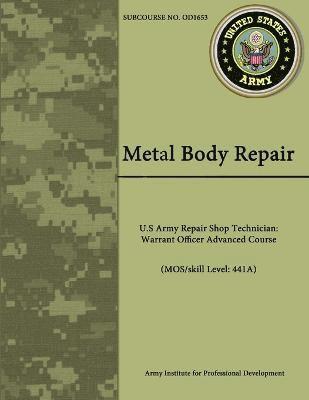 Metal Body Repair - U.S Army Repair Shop Technician: Warrant Officer Advanced Course (Mos/Skill Level: 441a) 1