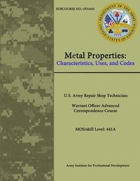 bokomslag Metal Properties: Characteristics, Uses, and Codes - U.S. Army Repair Shop Technician: Warrant Officer Advanced Correspondence Course Mos/Skill Level: 441a