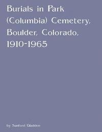 bokomslag Burials in Park (Columbia) Cemetery, Boulder, Colorado, 1910-1965