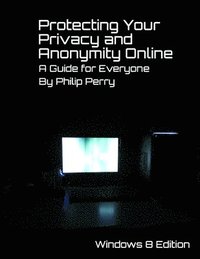 bokomslag Protecting Your Privacy and Anonymity Online: A Guide For Everyone (Windows 8 Edition)