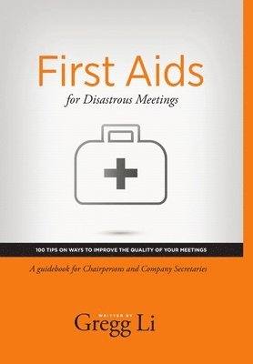 Gregg Li - First Aids for Disastrous Meetings, 100 tips on ways to improve the quality of your meetings, Inbunden