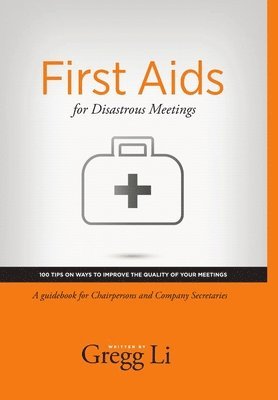 First Aids for Disastrous Meetings, 100 tips on ways to improve the quality of your meetings 1