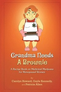 bokomslag Grandma Needs A Brownie: A Recipe Book on Medicinal Marijuana for Menopausal Women