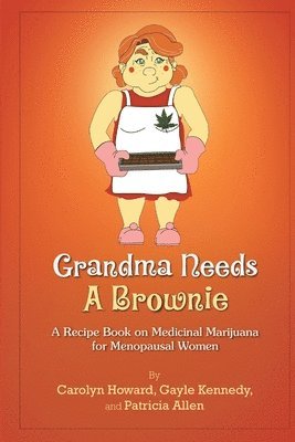 Carolyn Howard, Gayle Kennedy, Patricia Allen - Grandma Needs A Brownie: A Recipe Book on Medicinal Marijuana for Menopausal Women, Häftad