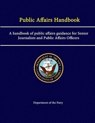 Department of the Navy - Public Affairs Handbook: A Handbook of Public Affairs Guidance for Senior Journalists and Public Affairs Officers, Häftad