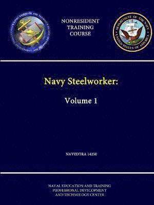 Navy Steelworker: Volume 1 - Navedtra 14250 - (Nonresident Training Course) 1