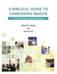 bokomslag A Biblical Guide to Caregiving Basics