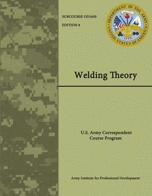 Welding Theory: U.S. Army Correspondent Course Program - Subcourse No. Od1650 - Edition 8 1