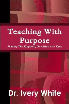 Ivery White - Teaching With Purpose "Shaping the Kingdom, One Mind At a Time", Häftad