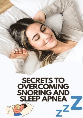 bokomslag Secrets To Overcoming Snoring And Sleep Apnea