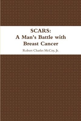 Robert Charles McCoy, Jr., Jr. McCoy, Robert Charles, Jr. Robert Charles McCoy - Scars: A Man's Battle with Breast Cancer, Häftad