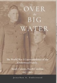 bokomslag Over the Big Water: The World War I Correspondence of the Underwood Family, Stanly County, North Carolina 1917-1919