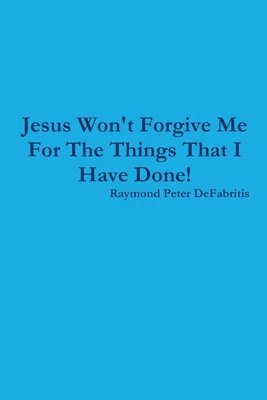 bokomslag Jesus Won't Forgive Me For The Things That I Have Done!