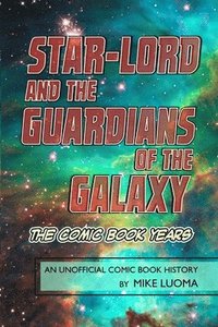 bokomslag Star-Lord and the Guardians of The Galaxy - The Comic Book Years: An Unofficial Comic Book History